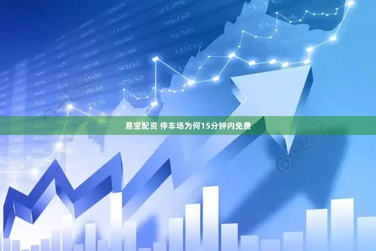 易宝配资 停车场为何15分钟内免费